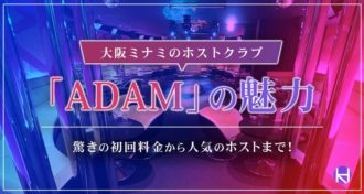 大阪ミナミのホストクラブ「ADAM」の魅力を徹底解剖！｜驚きの初回料金から人気ホストまで解説！